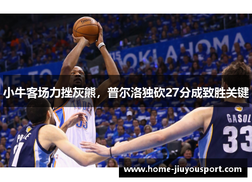 小牛客场力挫灰熊，普尔洛独砍27分成致胜关键